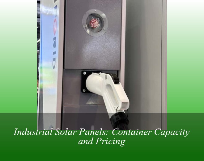 Industrial Solar Panels: Container Capacity and Pricing